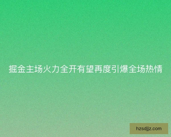 掘金主场火力全开有望再度引爆全场热情