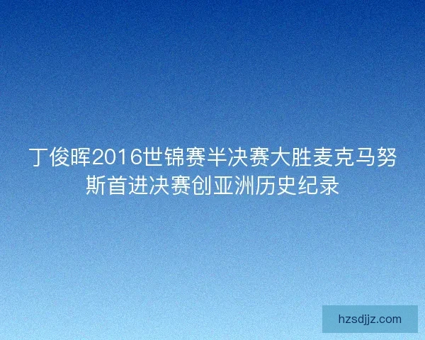 丁俊晖2016世锦赛半决赛大胜麦克马努斯首进决赛创亚洲历史纪录