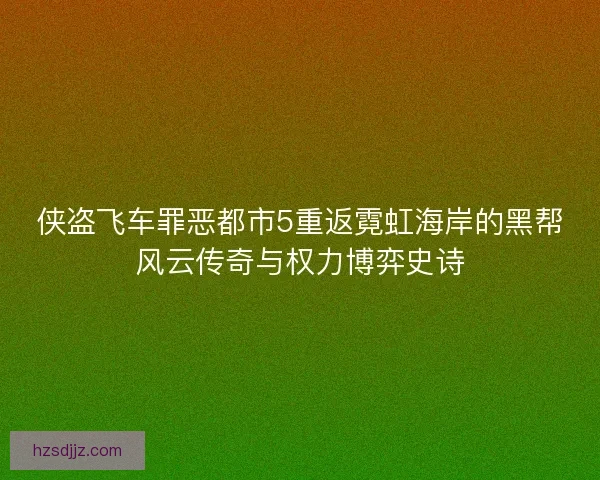 侠盗飞车罪恶都市5重返霓虹海岸的黑帮风云传奇与权力博弈史诗